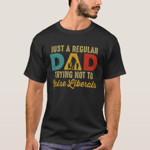 Republican Just A Regular Dad Trying Not To Raise T-Shirt
