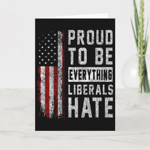 Republican Proud To Be Everything Liberals Hate  Card