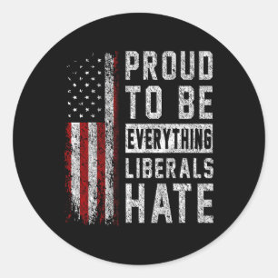 Republican Proud To Be Everything Liberals Hate  Classic Round Sticker