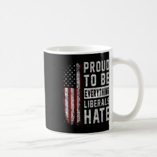 Republican Proud To Be Everything Liberals Hate Coffee Mug
