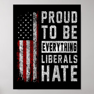 Republican Proud To Be Everything Liberals Hate  Poster