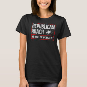 Republican Roach We Don't Die We Multiply T-Shirt