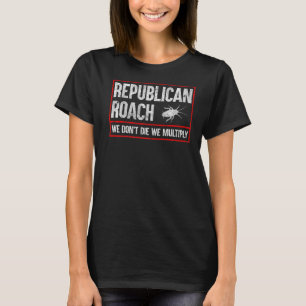 Republican Roach We Don't Die We Multiply T-Shirt