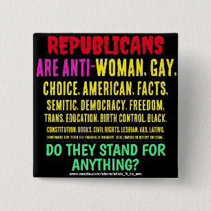 REPUBLICANS ARE ANTI-WOMAN, GAY, & EVERYTHING 15 CM SQUARE BADGE