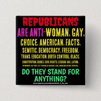 REPUBLICANS ARE ANTI-WOMAN, GAY, & EVERYTHING 15 CM SQUARE BADGE