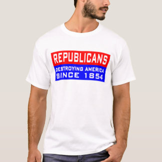 Republicans are destroying America! T-Shirt