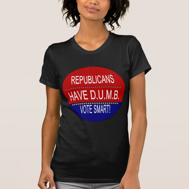 Republicans Have D.U.M.B. T-Shirt (Front)