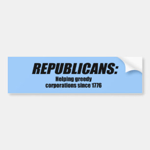 Republicans - Helping Greedy Corporations Bumper Sticker
