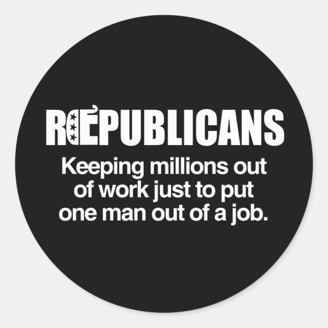REPUBLICANS - KEEPING MILLIONS OUT OF WORK.png Classic Round Sticker (Front)