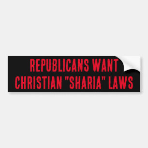 REPUBLICANS WANT CHRISTIAN "SHARIA" LAWS BUMPER STICKER