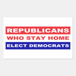 Republicans who stay home elect democrats rectangular sticker