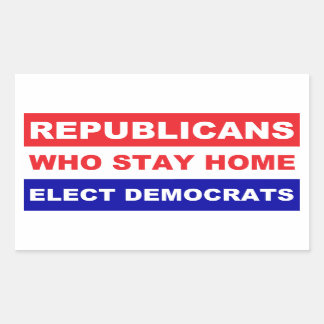 Republicans who stay home elect democrats rectangular sticker