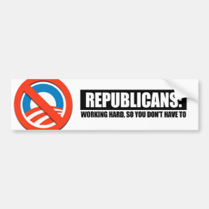 Republicans - Working hard so you dont have to Bumper Sticker