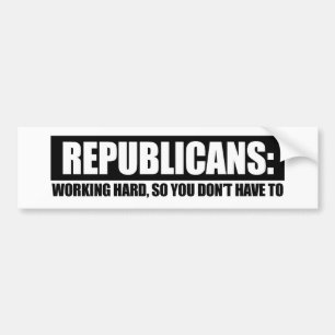 Republicans - Working hard so you dont have to Bumper Sticker
