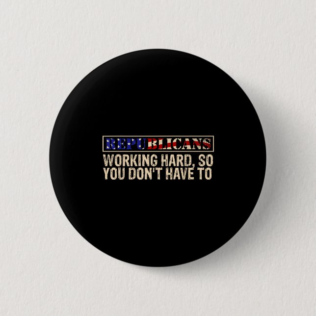 Republicans Working Hard So You Don't Have To Liti 6 Cm Round Badge (Front)