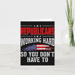 Republicans Working Hard So You Dont Have To Repub Card