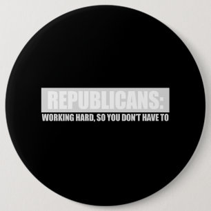 Republicans - Working hard so you dont have to T-s 6 Cm Round Badge