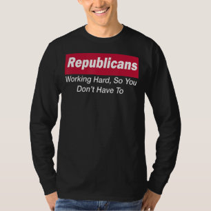 Republicans Working Hard So You Don't Have To T-Shirt