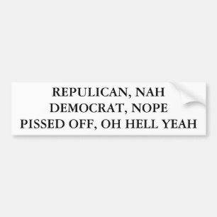 REPULICAN, NAH DEMOCRAT, NOPEPISSED OFF, OH HEL... BUMPER STICKER