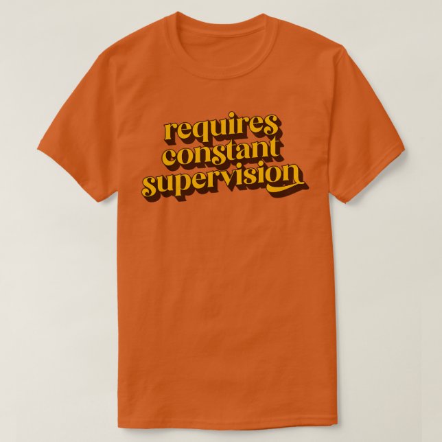 Requires Constant Supervision 1 T-Shirt (Design Front)