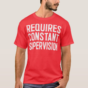 Requires Constant Supervision T-Shirt