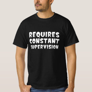 Requires Constant Supervision T-Shirt