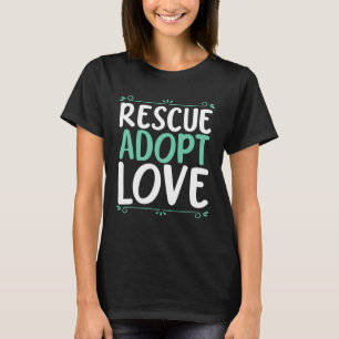 Rescue Adopt Love Animal Rights Activist Animal Re T-Shirt