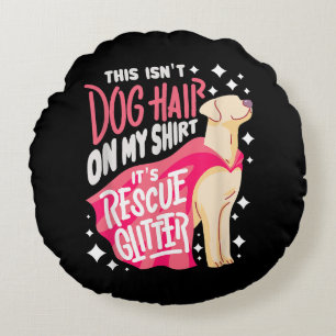 Rescue Dog Gift I This isn't dog hair on my Round Cushion