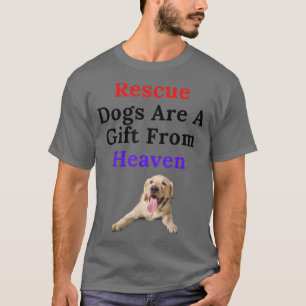Rescue Dogs Are A Gift From Heaven For Dog Owners T-Shirt