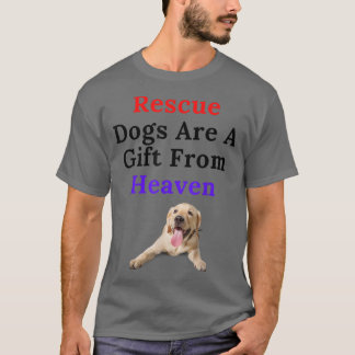 Rescue Dogs Are A Gift From Heaven For Dog Owners  T-Shirt