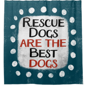 Rescue Dogs Are The Best Dogs Shower Curtain