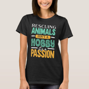 Rescuing Animals Isn't A Hobby It's A Passion Anim T-Shirt