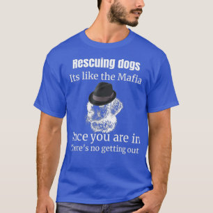 Rescuing Dogs Its Like Mafia Adopt Dog Animal T-Shirt