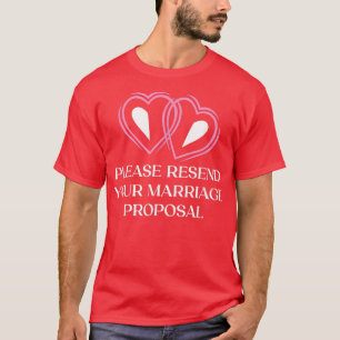 Resend Your Marriage Proposal Funny Engagement Hum T-Shirt