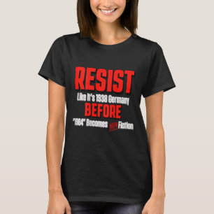 Resist Like It's 1938 Before Orwell 1984 Is Non Fi T-Shirt