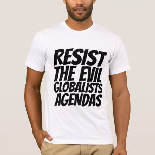 RESIST THE EVIL GLOBALISTS AGENDAS T-SHIRTS