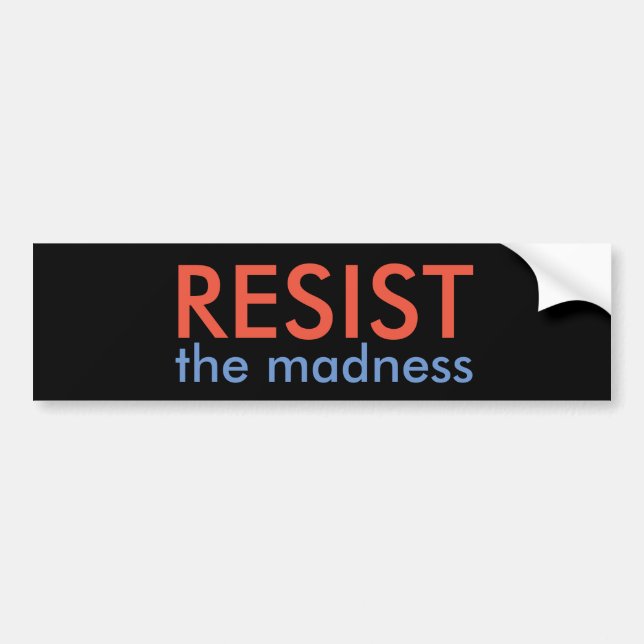 Resist the madness bumper sticker (Front)