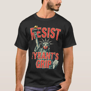 Resist Tyrant’s Grip Statue of Liberty Protest T-Shirt