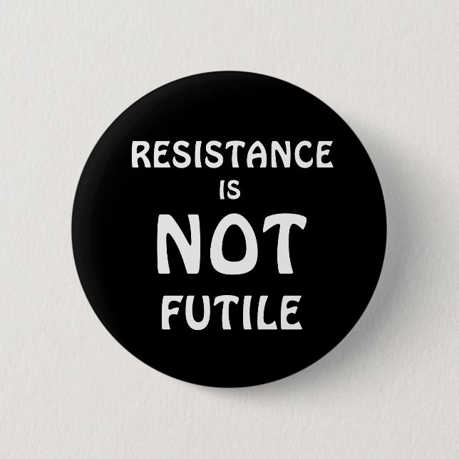 RESISTANCE IS NOT FUTILE 6 CM ROUND BADGE (Front)