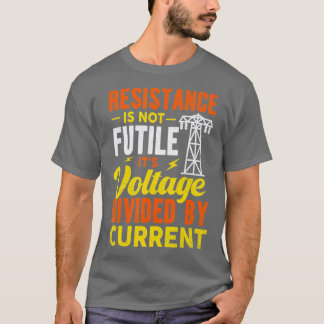 Resistance Is Not Futile Funny Electrician T-Shirt