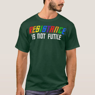 Resistance Is Not Futile Lgbt T-Shirt