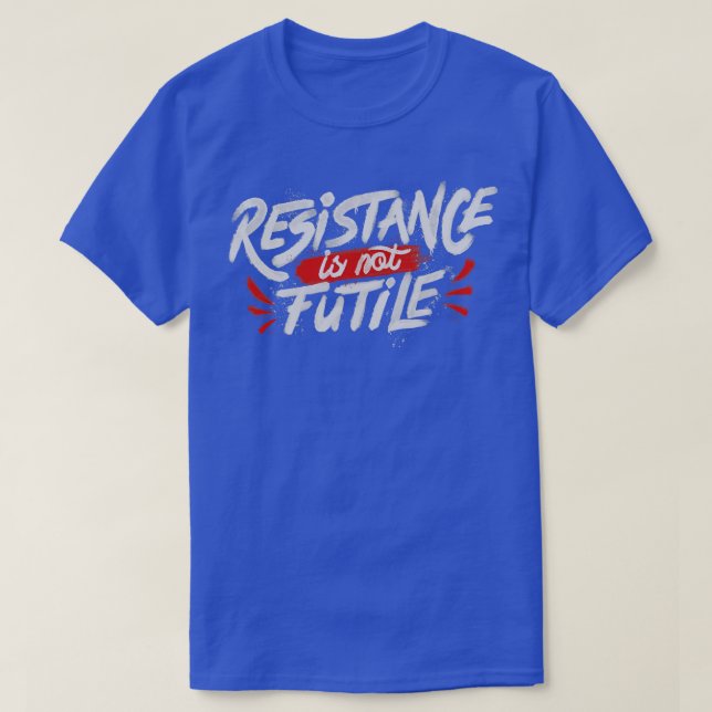 Resistance Is Not Futile T-Shirt (Design Front)