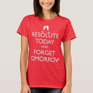 RESOLUTE TODAY AND FORGET TOMORROW T-Shirt