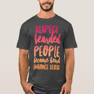 Respect Bearded People Because Beard Enhance Statu T-Shirt