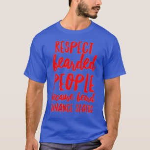 Respect Bearded People Because Beard Enhance Statu T-Shirt