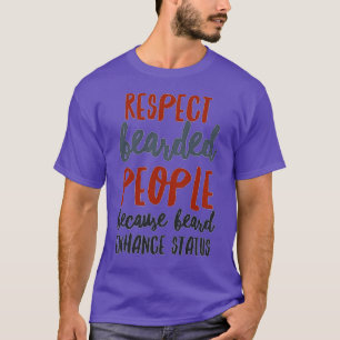 Respect Bearded People Because Beard Enhance Statu T-Shirt