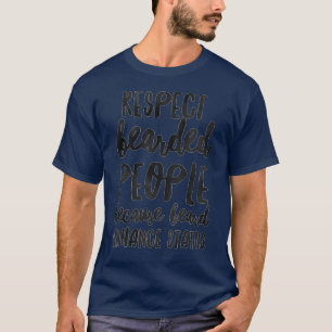 Respect Bearded People Because Beard Enhance Statu T-Shirt