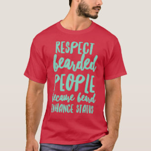 Respect Bearded People Because Beard Enhance Statu T-Shirt