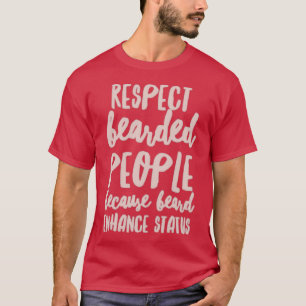Respect Bearded People Because Beard Enhance Statu T-Shirt