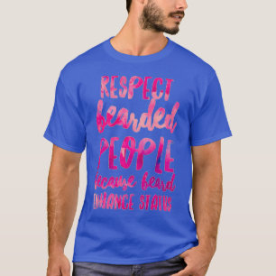 Respect Bearded People Because Beard Enhance Statu T-Shirt
